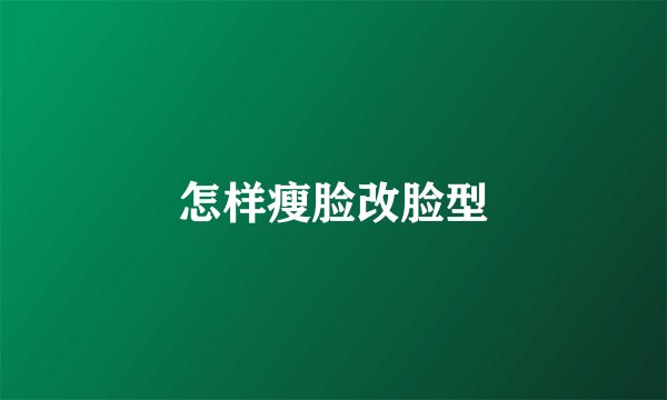 怎样瘦脸改脸型