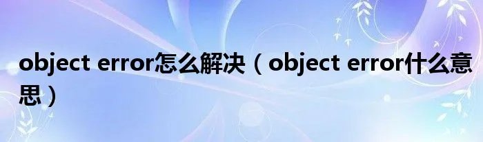object error怎么解决(object error什么意思)