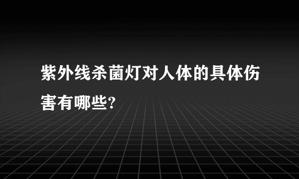 紫外线杀菌灯对人体的具体伤害有哪些?
