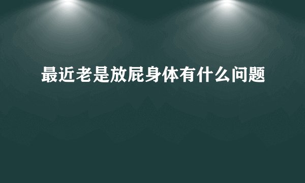 最近老是放屁身体有什么问题