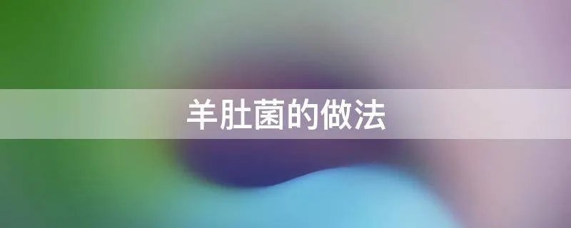 羊肚菌的做法