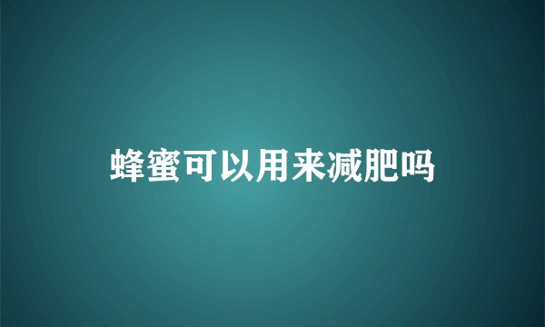 蜂蜜可以用来减肥吗