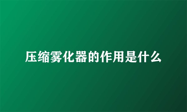 压缩雾化器的作用是什么