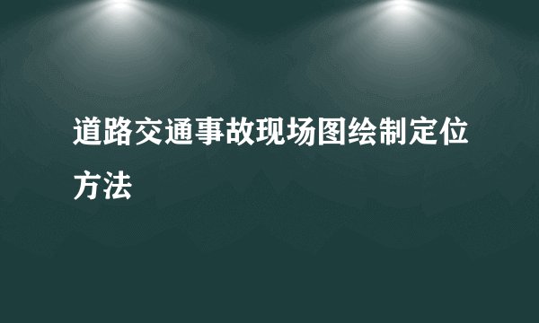 道路交通事故现场图绘制定位方法