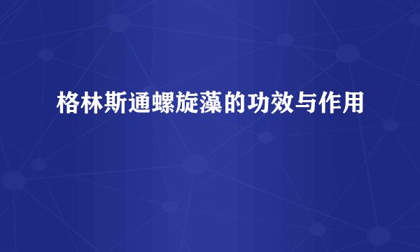 格林斯通螺旋藻的功效与作用