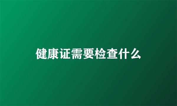健康证需要检查什么