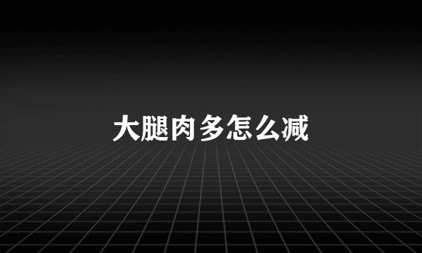 大腿肉多怎么减