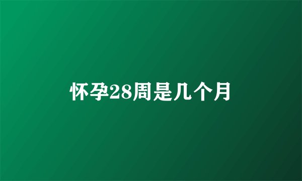 怀孕28周是几个月