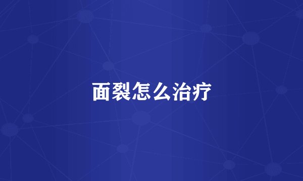 面裂怎么治疗