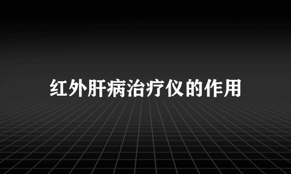 红外肝病治疗仪的作用