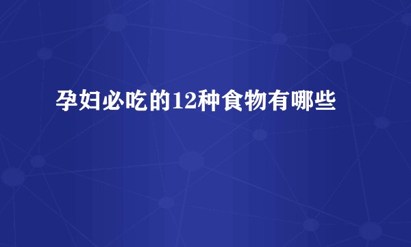 孕妇必吃的12种食物有哪些