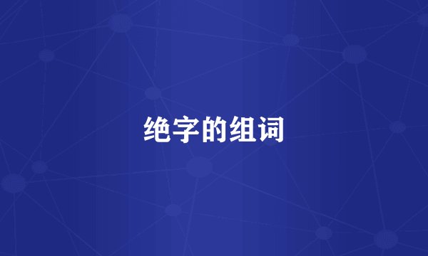 绝字的组词