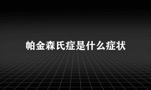 帕金森氏症是什么症状