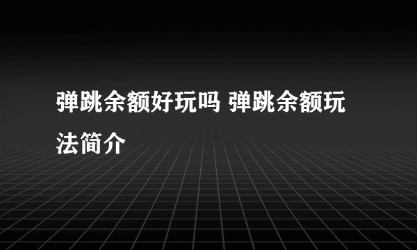 弹跳余额好玩吗 弹跳余额玩法简介