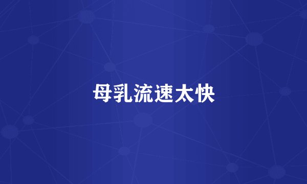 母乳流速太快