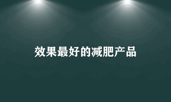 效果最好的减肥产品