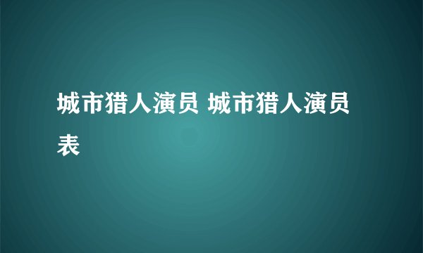 城市猎人演员 城市猎人演员表