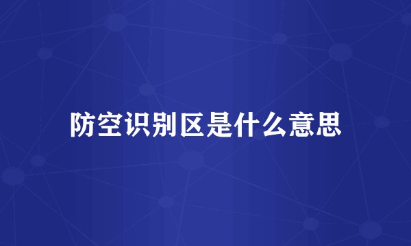 防空识别区是什么意思