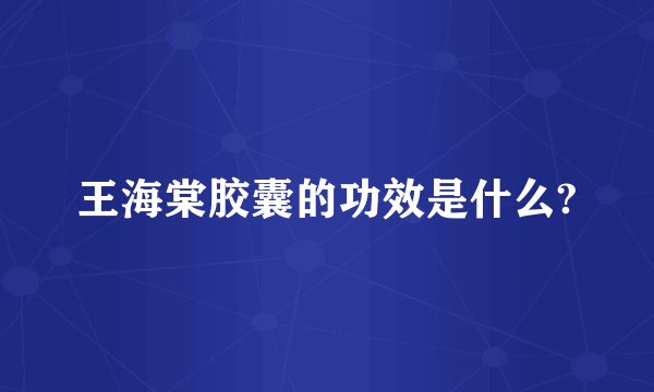 王海棠胶囊的功效是什么?