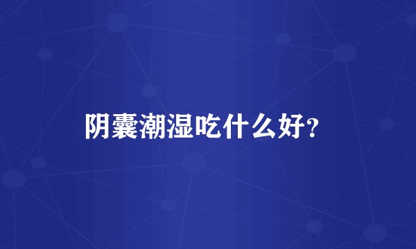 阴囊潮湿吃什么好?