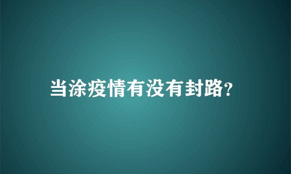 当涂疫情有没有封路？