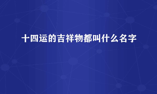 十四运的吉祥物都叫什么名字