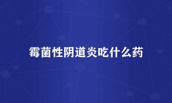 霉菌性阴道炎吃什么药