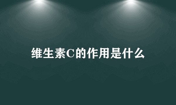 维生素C的作用是什么