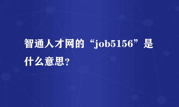 智通人才网的“job5156”是什么意思？
