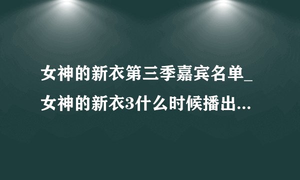 女神的新衣第三季嘉宾名单_女神的新衣3什么时候播出-飞外网