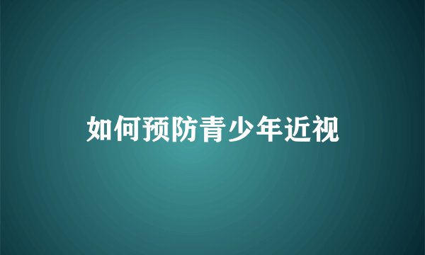 如何预防青少年近视
