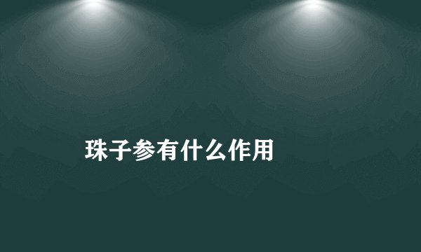 
    珠子参有什么作用
  