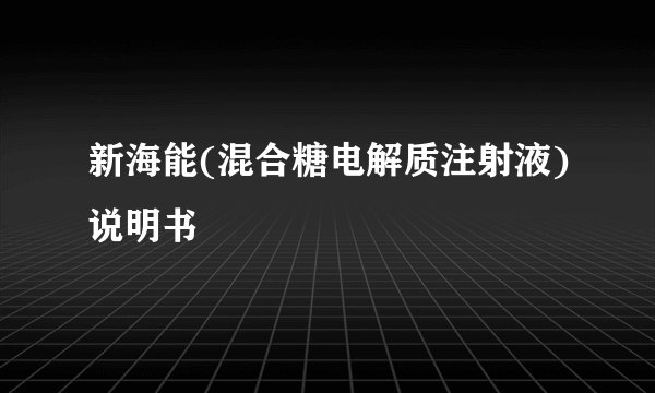 新海能(混合糖电解质注射液)说明书