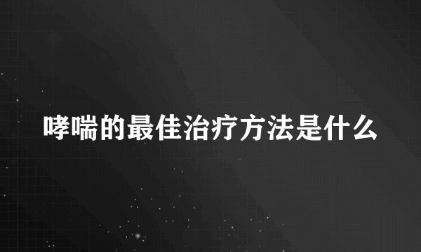 哮喘的最佳治疗方法是什么