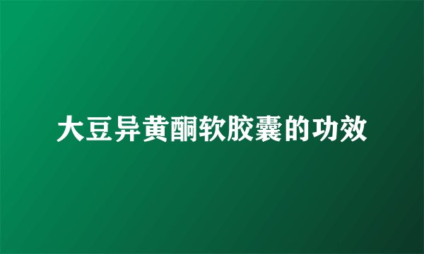 大豆异黄酮软胶囊的功效