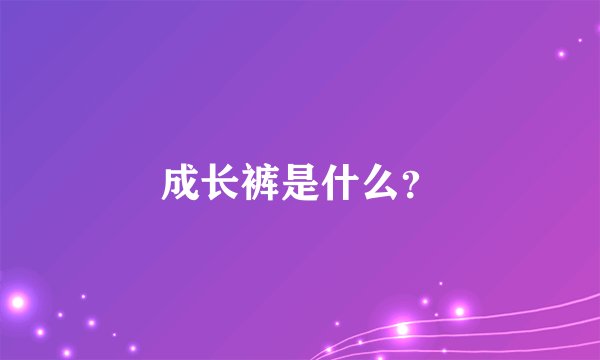 成长裤是什么？