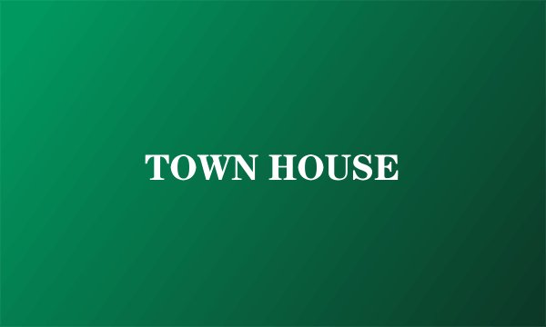 TOWN HOUSE