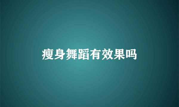 瘦身舞蹈有效果吗