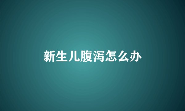 新生儿腹泻怎么办