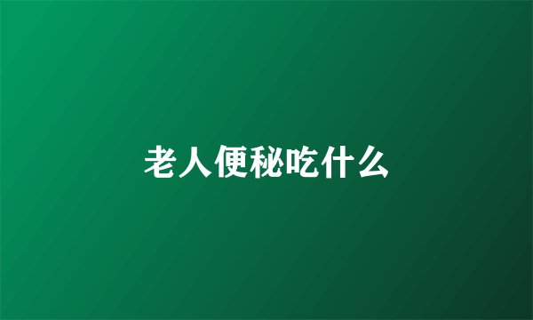 老人便秘吃什么
