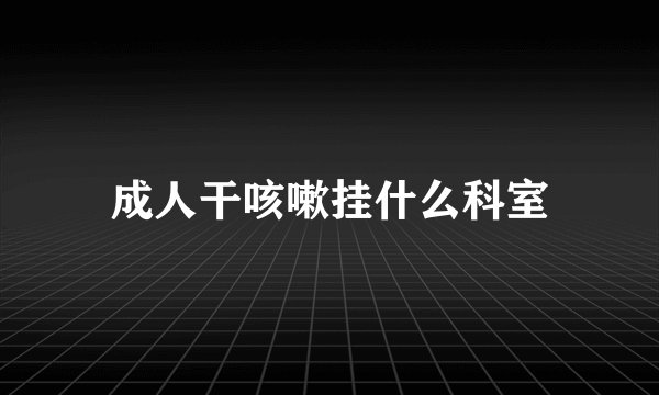 成人干咳嗽挂什么科室
