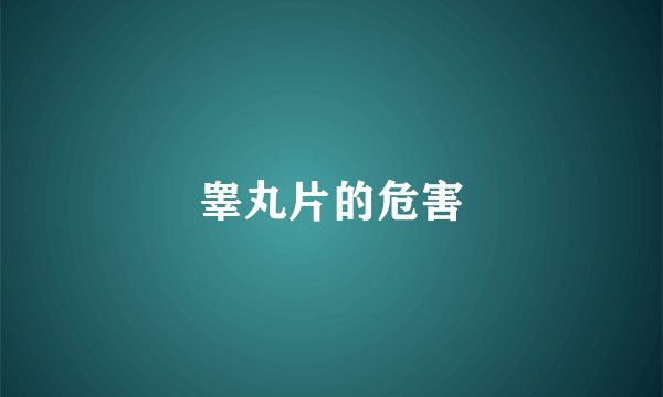 睾丸片的危害