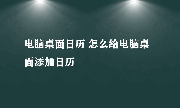 电脑桌面日历 怎么给电脑桌面添加日历