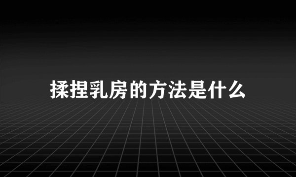 揉捏乳房的方法是什么