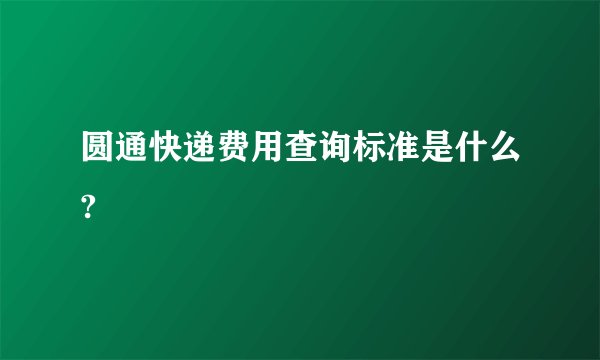圆通快递费用查询标准是什么?