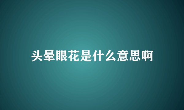 头晕眼花是什么意思啊
