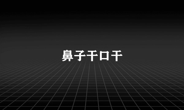 鼻子干口干