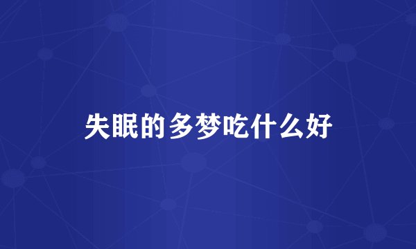 失眠的多梦吃什么好