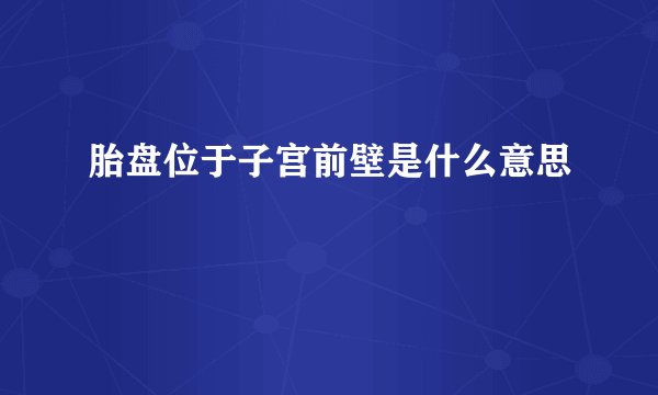 胎盘位于子宫前壁是什么意思