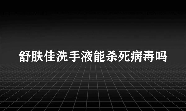 舒肤佳洗手液能杀死病毒吗